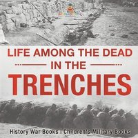 bokomslag Life among the Dead in the Trenches - History War Books Children's Military Books