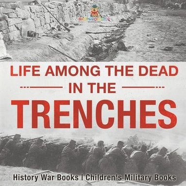 bokomslag Life among the Dead in the Trenches - History War Books Children's Military Books