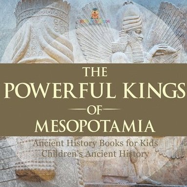 bokomslag Powerful Kings of Mesopotamia - Ancient History Books for Kids Children's Ancient History