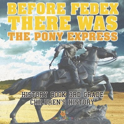 Before FedEx, There Was the Pony Express - History Book 3rd Grade Children's History 1