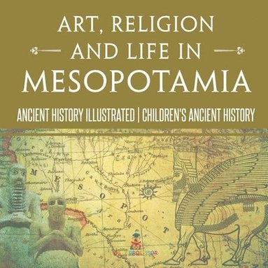 bokomslag Art, Religion and Life in Mesopotamia - Ancient History Illustrated Children's Ancient History
