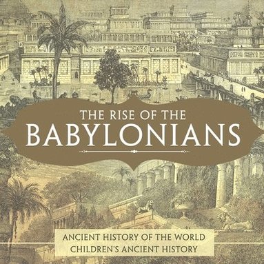 bokomslag Rise of the Babylonians - Ancient History of the World Children's Ancient History