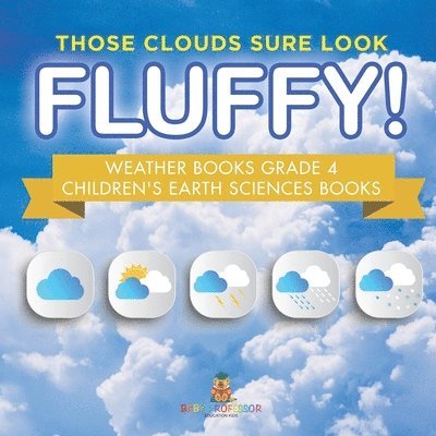 Baby Professor, Baby - Those Clouds Sure Look Fluffy! Weather Books Grade 4 Children's Earth Sciences Books, Häftad