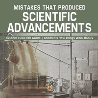 bokomslag Mistakes that Produced Scientific Advancements - Science Book 6th Grade Children's How Things Work Books