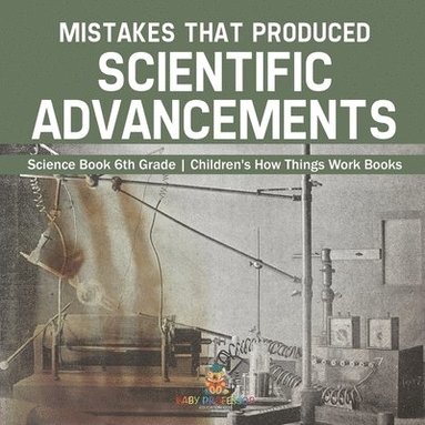 bokomslag Mistakes that Produced Scientific Advancements - Science Book 6th Grade Children's How Things Work Books