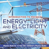 bokomslag Energy, Light and Electricity - Introduction to Physics - Physics Book for 12 Year Old Children's Physics Books