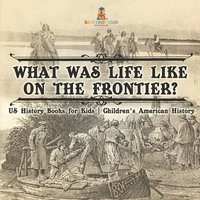 bokomslag What Was Life Like on the Frontier? US History Books for Kids Children's American History