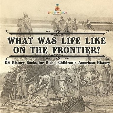 bokomslag What Was Life Like on the Frontier? US History Books for Kids Children's American History