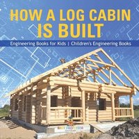 bokomslag How a Log Cabin is Built - Engineering Books for Kids Children's Engineering Books