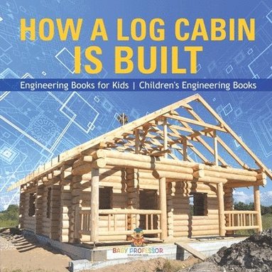 bokomslag How a Log Cabin is Built - Engineering Books for Kids Children's Engineering Books