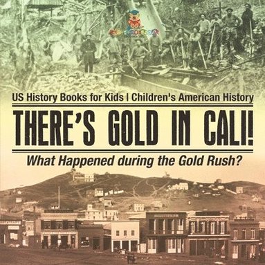 bokomslag There's Gold in Cali! What Happened during the Gold Rush? US History Books for Kids Children's American History