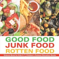 bokomslag Good Food, Junk Food, Rotten Food - Science Book for Kids 5-7 Children's Science Education Books