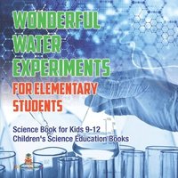 bokomslag Wonderful Water Experiments for Elementary Students - Science Book for Kids 9-12 Children's Science Education Books