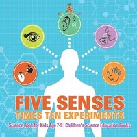 bokomslag Five Senses times Ten Experiments - Science Book for Kids Age 7-9 Children's Science Education Books