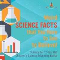 bokomslag Weird Science Facts that You Have to See to Believe! Science for 12 Year Old Children's Science Education Books