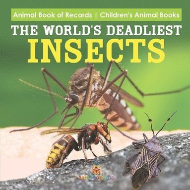 bokomslag The World's Deadliest Insects - Animal Book of Records Children's Animal Books