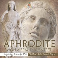 bokomslag Aphrodite Won a Beauty Contest! - Mythology Stories for Kids Children's Folk Tales & Myths