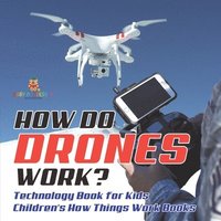 bokomslag How Do Drones Work? Technology Book for Kids Children's How Things Work Books