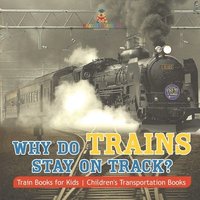 bokomslag Why Do Trains Stay on Track? Train Books for Kids Children's Transportation Books