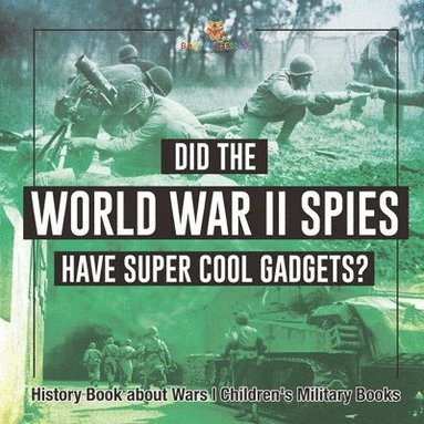 bokomslag Did the World War II Spies Have Super Cool Gadgets? History Book about Wars Children's Military Books