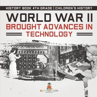 bokomslag World War II Brought Advances in Technology - History Book 4th Grade Children's History