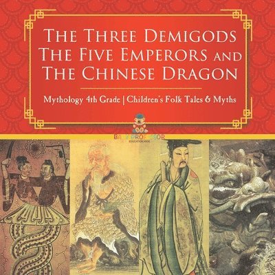 Baby Professor - Three Demigods, The Five Emperors and The Chinese Dragon - Mythology 4th Grade Children's Folk Tales & Myths, Häftad
