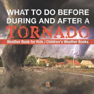 bokomslag What To Do Before, During and After a Tornado - Weather Book for Kids Children's Weather Books