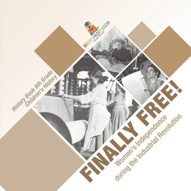 bokomslag Finally Free! Women's Independence during the Industrial Revolution - History Book 6th Grade Children's History