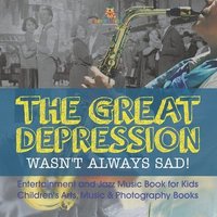 bokomslag Great Depression Wasn't Always Sad! Entertainment and Jazz Music Book for Kids Children's Arts, Music & Photography Books