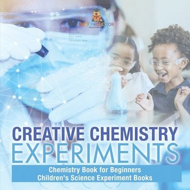 bokomslag Creative Chemistry Experiments - Chemistry Book for Beginners Children's Science Experiment Books