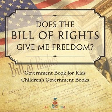 bokomslag Does the Bill of Rights Give Me Freedom? Government Book for Kids Children's Government Books
