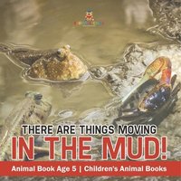 bokomslag There Are Things Moving In The Mud! Animal Book Age 5 Children's Animal Books