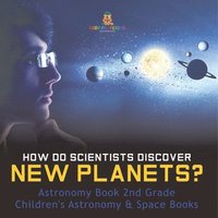 bokomslag How Do Scientists Discover New Planets? Astronomy Book 2nd Grade Children's Astronomy & Space Books