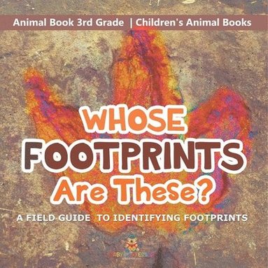 bokomslag Whose Footprints Are These? A Field Guide to Identifying Footprints - Animal Book 3rd Grade Children's Animal Books