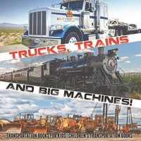 bokomslag Trucks, Trains and Big Machines! Transportation Books for Kids Children's Transportation Books