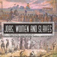 bokomslag Jobs, Women and Slaves - Colonial America History Book 5th Grade Children's American History