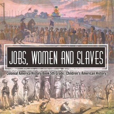 bokomslag Jobs, Women and Slaves - Colonial America History Book 5th Grade Children's American History