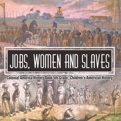 Jobs, Women and Slaves - Colonial America History Book 5th Grade Children's American History 1