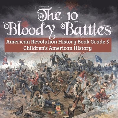 The 10 Bloody Battles - American Revolution History Book Grade 5 Children's American History 1