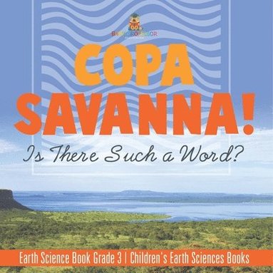 bokomslag Copa Savanna! Is There Such a Word? Earth Science Book Grade 3 Children's Earth Sciences Books