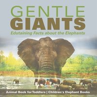 bokomslag Gentle Giants - Edutaining Facts about the Elephants - Animal Book for Toddlers Children's Elephant Books