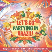 bokomslag Let's Go Partying in Brazil! Geography 6th Grade Children's Explore the World Books