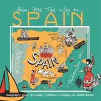 bokomslag Show Me The Way to Spain - Geography Book 1st Grade Children's Explore the World Books