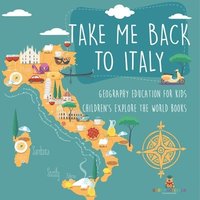 bokomslag Take Me Back to Italy - Geography Education for Kids Children's Explore the World Books