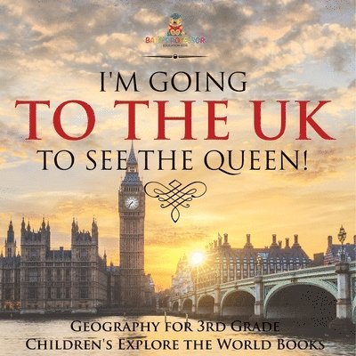 I'm Going to the UK to See the Queen! Geography for 3rd Grade Children's Explore the World Books 1