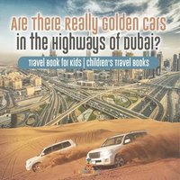 bokomslag Are There Really Golden Cars on the Highways of Dubai? Travel Book for Kids Children's Travel Books