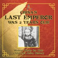 bokomslag China's Last Emperor was 2 Years Old! History Books for Kids Children's Asian History