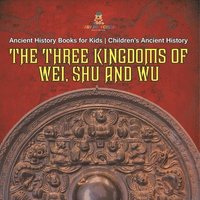 bokomslag Three Kingdoms of Wei, Shu and Wu - Ancient History Books for Kids Children's Ancient History