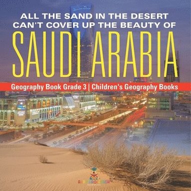bokomslag All the Sand in the Desert Can't Cover Up the Beauty of Saudi Arabia - Geography Book Grade 3 Children's Geography Books