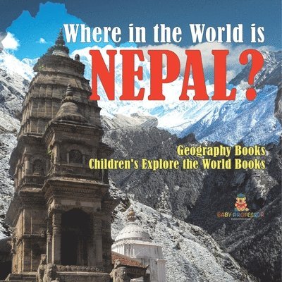 Where in the World is Nepal? Geography Books Children's Explore the World Books 1